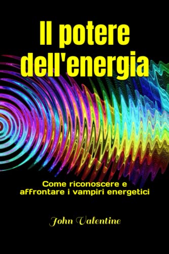 Il potere dell'energia: Come riconoscere e affrontare i vampiri energetici