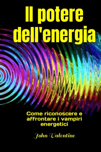 Il potere dell'energia: Come riconoscere e affrontare i vampiri energetici