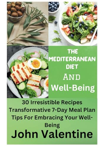 The Mediterranean Diet And Well-Being: 30 Irresistible Recipes, Transformative 7-Day Meal Plan, and Tips For Embracing Your Well-Being von Independently published