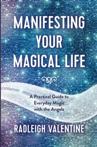Manifesting Your Magical Life: A Practical Guide to Everyday Magic with the Angels Manifesting Your Magical Life: A Practical Guide to Everyday Magic with the Angels