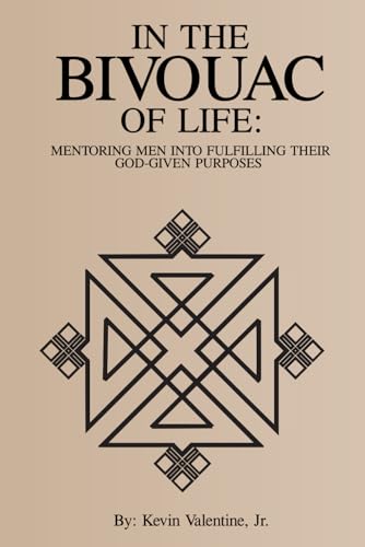 In the Bivouac of Life: Mentoring Men into Fulfilling Their God-Given Purpose In the Bivouac of Life: Mentoring Men into Fulfilling Their God-Given Purpose von Self Published