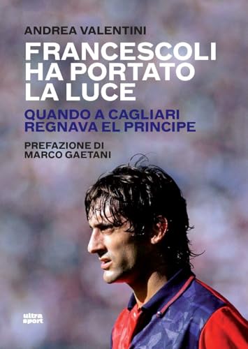 Francescoli ha portato la luce. Quando a Cagliari regnava El Principe (Ultra sport) von Ultra