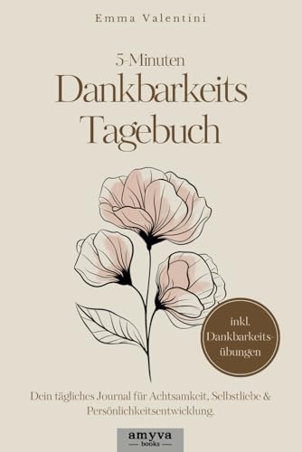 5-Minuten Dankbarkeitstagebuch: Dein tägliches Journal für Achtsamkeit, Selbstliebe & Persönlichkeitsentwicklung – inkl. Dankbarkeitsübungen von Independently published