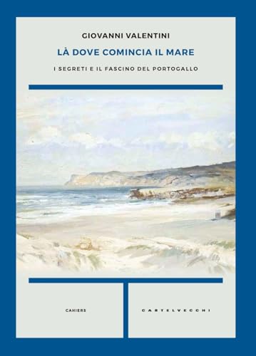 Là dove comincia il mare. I segreti e il fascino del Portogallo (Cahiers) von Castelvecchi