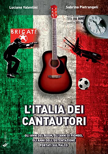 L'Italia dei cantautori. Gli anni del boom, gli anni di piombo, gli anni dell'ostentazione portati sul palco (Essay research series)