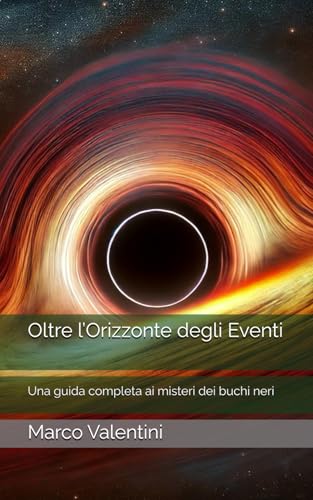 Oltre l’Orizzonte degli Eventi: Una guida completa ai misteri dei buchi neri von Independently published