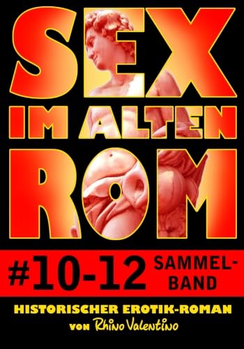 Sex im alten Rom 10-12 Sammelband: Historischer Erotik-Roman von Rhino Valentino von Ralf Stumpp Verlag