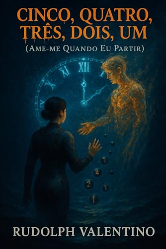 CINCO, QUATRO, TRÊS, DOIS, UM (AME-ME QUANDO EU PARTIR): Uma fábula lírica sobre amor abissal, despedida e renascimento. von Independently published