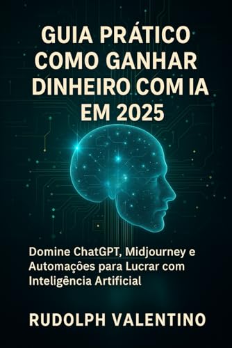 Guia Prático: Como Ganhar Dinheiro com IA em 2025: Domine ChatGPT, Midjourney e Automações para Lucrar com Inteligência Artificial von Independently published