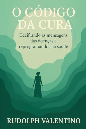 O CÓDIGO DA CURA: Decifrando as mensagens das doenças e reprogramando sua saúde von Independently published