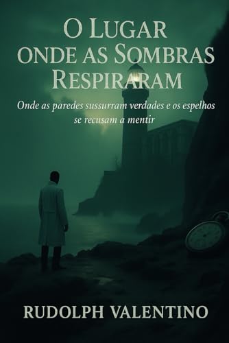 O LUGAR ONDE AS SOMBRAS RESPIRARAM: Onde as Paredes Sangram Verdades e os Espelhos Mentem von Independently published