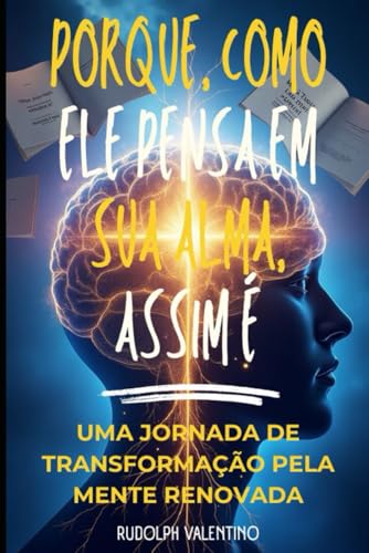 Porque, Como Ele Pensa em Sua Alma, Assim É - Provérbios 23:7: Uma Jornada de Transformação pela Mente Renovada von Independently published