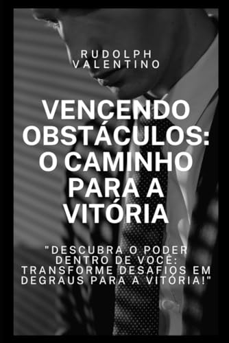 Vencendo Obstáculos: O Caminho para a Vitória: Descubra o Poder Dentro de Você e Transforme Desafios em Degraus para a Vitória von Independently published