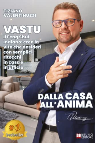 Dalla Casa All'Anima: VASTU il Feng-Shui indiano: Crea la Vita che Desideri con Semplici Ritocchi in Casa e in Ufficio Dalla Casa All'Anima: VASTU il Feng-Shui indiano: Crea la Vita che Desideri con Semplici Ritocchi in Casa e in Ufficio