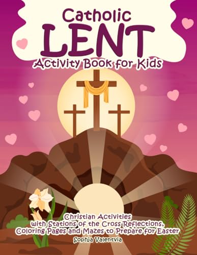 Catholic Lent Activity Book for Kids: Christian Activities with Stations of the Cross Reflections, Coloring Pages and Mazes to Prepare for Easter von Independently published