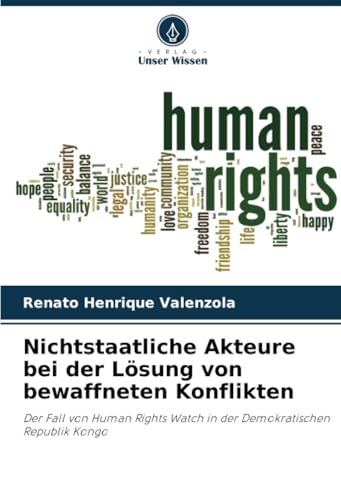 Nichtstaatliche Akteure bei der Lösung von bewaffneten Konflikten: Der Fall von Human Rights Watch in der Demokratischen Republik Kongo von Verlag Unser Wissen