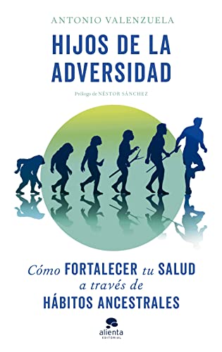 Hijos de la adversidad: Cómo fortalecer tu salud a través de hábitos ancestrales (Alienta)