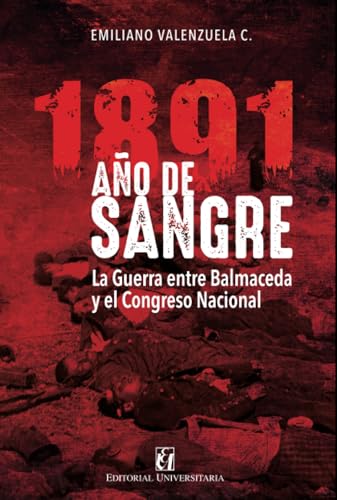 1891 Año de sangre: La guerra entre Balmaceda y el Congreso Nacional 1891 Año de sangre: La guerra entre Balmaceda y el Congreso Nacional von Editorial Universitaria de Chile
