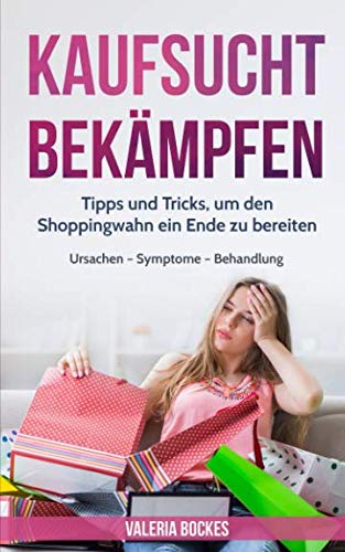 Kaufsucht bekämpfen: Tipps und Tricks, um den Shoppingwahn ein Ende zu bereiten - Ursachen – Symptome – Behandlung