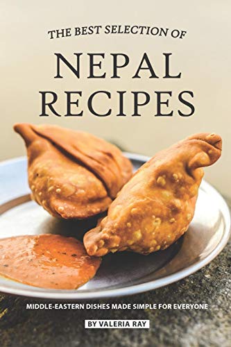 The Best Selection of Nepal Recipes: Middle-Eastern Dishes Made Simple for Everyone von Independently Published
