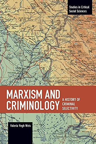 Marxism and Criminology: A History of Criminal Selectivity (Studies in Critical Social Sciences, 104)