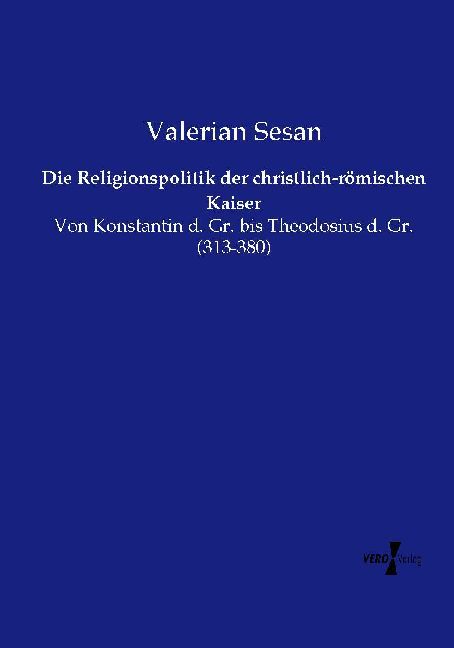 Die Religionspolitik der christlich-römischen Kaiser von Vero Verlag