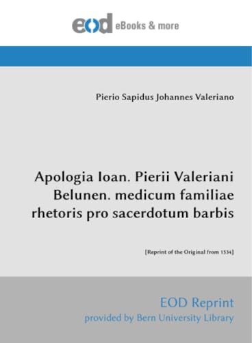 Apologia Ioan. Pierii Valeriani Belunen. medicum familiae rhetoris pro sacerdotum barbis: [Reprint of the Original from 1534]