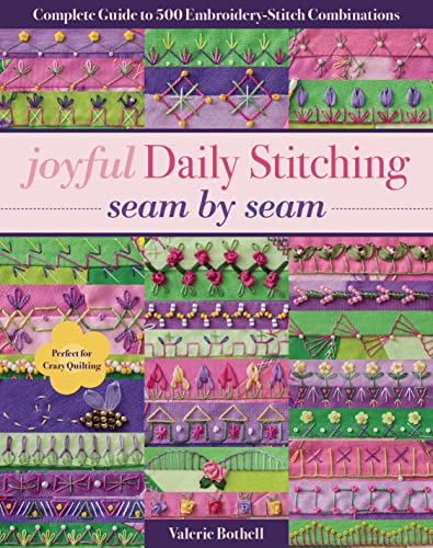 Joyful Daily Stitching - Seam by Seam: Complete Guide to 500 Embroidery-Stitch Combinations, Perfect for Crazy Quilting