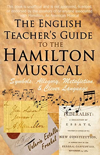 The English Teacher's Guide to the Hamilton Musical: Symbols, Allegory, Metafiction, and Clever Language von Createspace Independent Publishing Platform