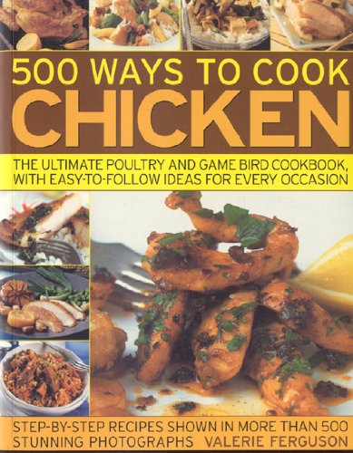 500 Ways to Cook Chicken: The Ultimate Fully-illustrated Poultry and Game Bird Cookbook
