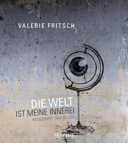 Die Welt ist meine Innerei: Reisebriefe und Bilder von Septime Verlag