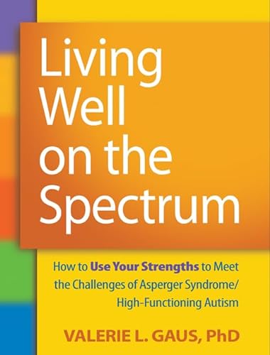 Living Well on the Spectrum: How to Use Your Strengths to Meet the Challenges of Asperger Syndrome/High-Functioning Autism von Guilford Publications