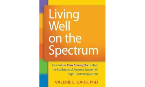 Living Well on the Spectrum: How to Use Your Strengths to Meet the Challenges of Asperger Syndrome/High-Functioning Autism von Guilford Publications