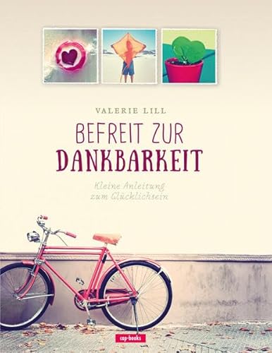 Befreit zur Dankbarkeit - Kleine Anleitung zum Glücklichsein von cap-Verlag