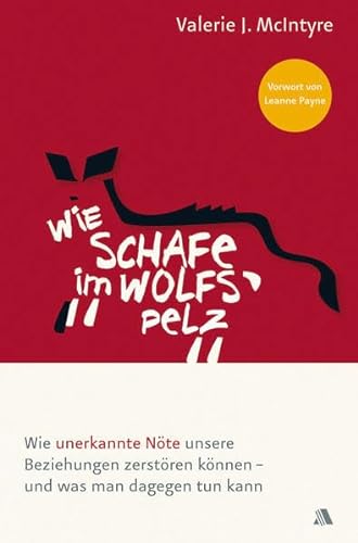 Wie Schafe im Wolfspelz: Wie unerkannte Nöte unsere Beziehungen zerstören können - und was man dagegen tun kann von ASAPH Verlag