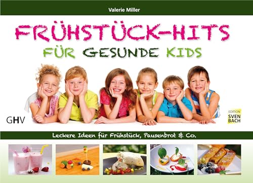 Frühstück-Hits für gesunde Kids: Leckere Ideen für Frühstück, Pausenbrot & Co.