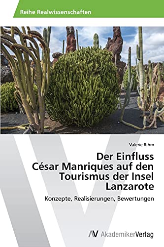 Der Einfluss César Manriques auf den Tourismus der Insel Lanzarote: Konzepte, Realisierungen, Bewertungen von AV Akademikerverlag