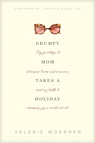 Grumpy Mom Takes a Holiday: Say Goodbye to Stressed, Tired, and Anxious, and Say Hello to Renewed Joy in Motherhood von Tyndale Momentum