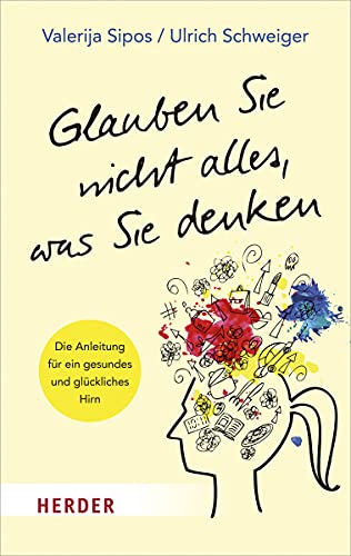 Glauben Sie nicht alles, was Sie denken: Die Anleitung für ein gesundes und glückliches Hirn (Herder Spektrum) von Herder Verlag GmbH