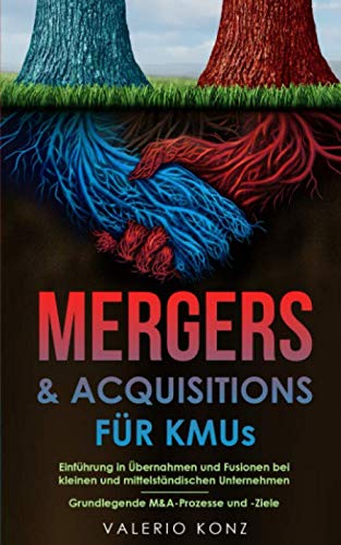 Mergers & Acquisitions für KMUs: Einführung in Übernahmen und Fusionen bei kleinen und mittelständischen Unternehmen | Grundlegende M&A-Prozesse und -Ziele