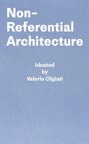 Non-Referential Architecture: Ideated by Valerio Olgiati – Written by Markus Breitschmid