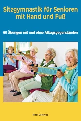 Sitzgymnastik für Senioren mit Hand und Fuß: 60 Übungen mit und ohne Alltagsgegenständen (Seniorenbeschäftigung, Band 7) von Nesterenko Verlag UG