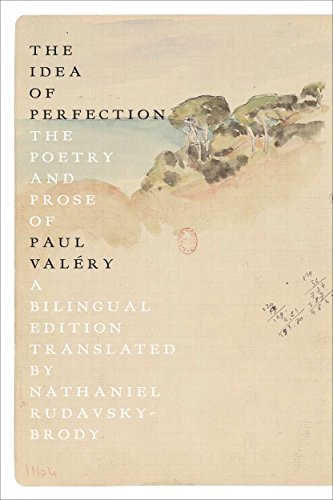 The Idea of Perfection: The Poetry and Prose of Paul Valéry: The Poetry and Prose of Paul Valéry; A Bilingual Edition