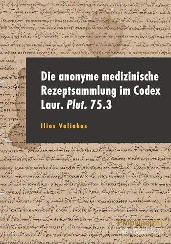 Die anonyme medizinische Rezeptsammlung im Codex Laur. Plut. 75.3 von Propylaeum