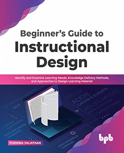 Beginner’s Guide to Instructional Design: Identify and Examine Learning Needs, Knowledge Delivery Methods, and Approaches to Design Learning Material (English Edition) von BPB Publications