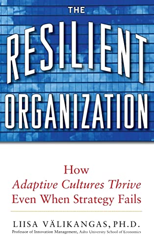 The Resilient Organization: How Adaptive Cultures Thrive Even When Strategy Fails