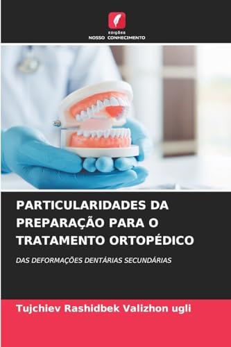 PARTICULARIDADES DA PREPARAÇÃO PARA O TRATAMENTO ORTOPÉDICO: DAS DEFORMAÇÕES DENTÁRIAS SECUNDÁRIAS von Edições Nosso Conhecimento