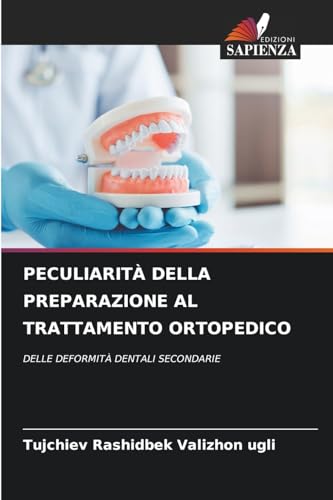 PECULIARITÀ DELLA PREPARAZIONE AL TRATTAMENTO ORTOPEDICO: DELLE DEFORMITÀ DENTALI SECONDARIE von Edizioni Sapienza