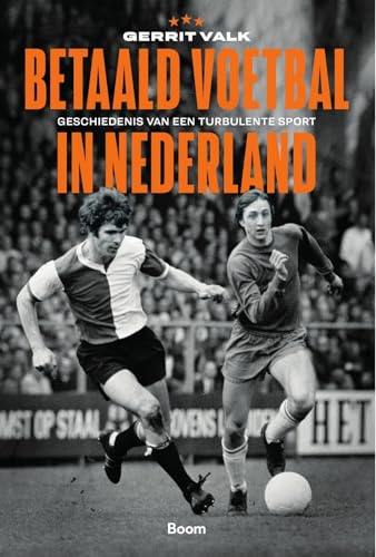 Betaald voetbal in Nederland: Geschiedenis van een turbulente sport von Boom