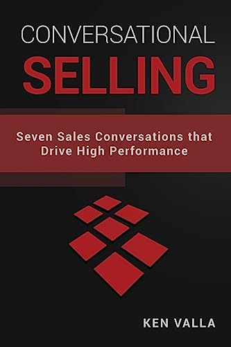 Conversational Selling: Seven Sales Conversations that Drive High Performance Conversational Selling: Seven Sales Conversations that Drive High Performance